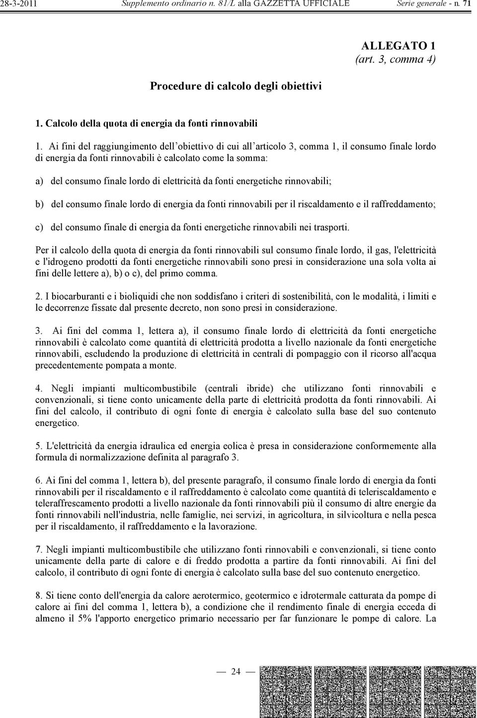 da fonti energetiche rinnovabili; b) del consumo finale lordo di energia da fonti rinnovabili per il riscaldamento e il raffreddamento; c) del consumo finale di energia da fonti energetiche