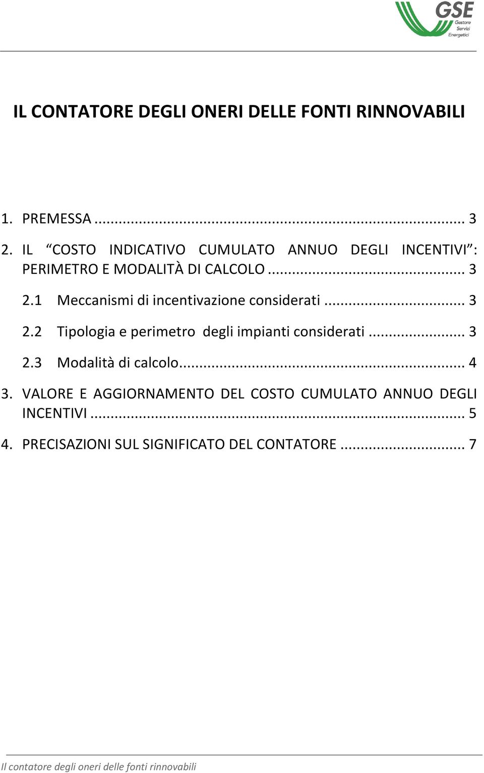 1 Meccanismi di incentivazione considerati... 3 2.2 Tipologia e perimetro degli impianti considerati... 3 2.3 Modalità di calcolo.