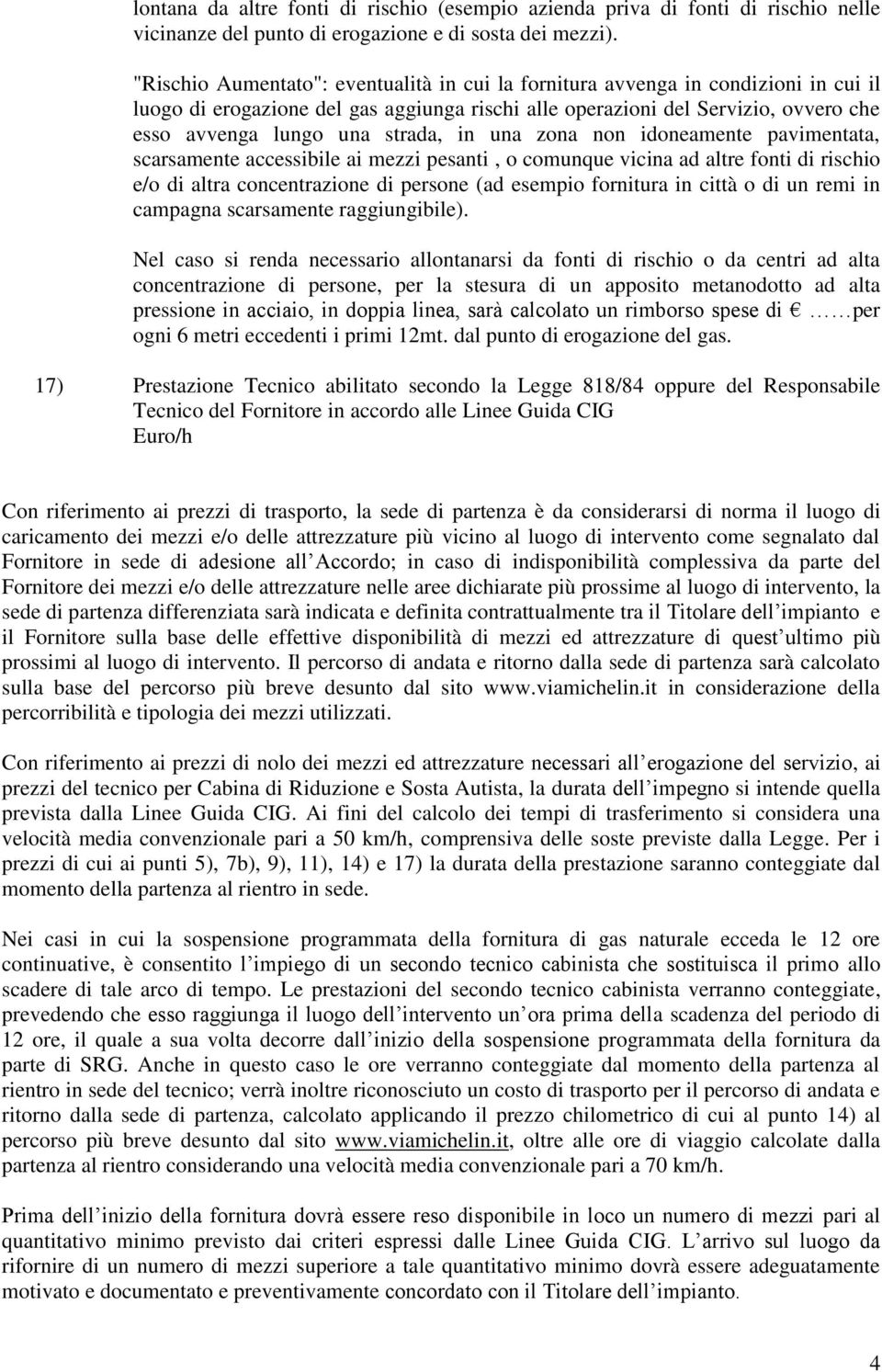 una zona non idoneamente pavimentata, scarsamente accessibile ai mezzi pesanti, o comunque vicina ad altre fonti di rischio e/o di altra concentrazione di persone (ad esempio fornitura in città o di