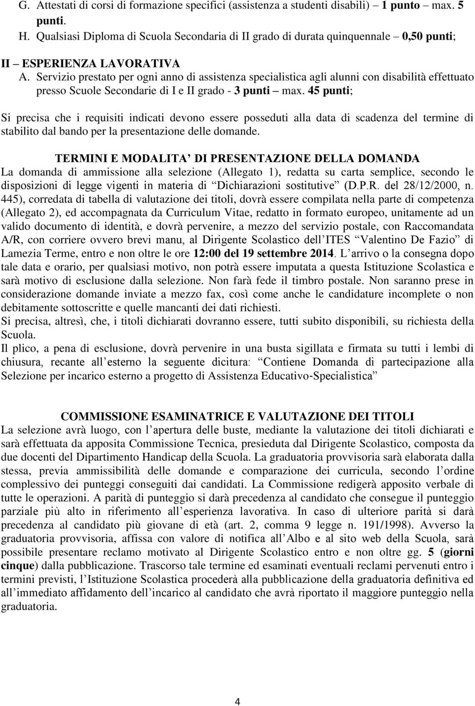 Servizio prestato per ogni anno di assistenza specialistica agli alunni con disabilità effettuato presso Scuole Secondarie di I e II grado - 3 punti max.