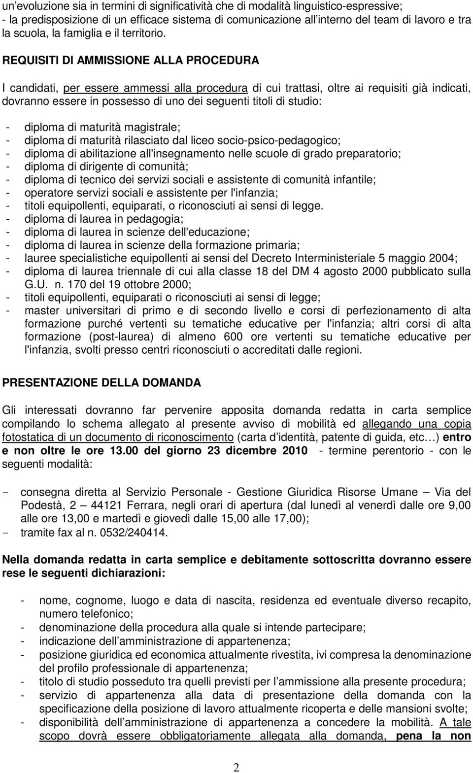 REQUISITI DI AMMISSIONE ALLA PROCEDURA I candidati, per essere ammessi alla procedura di cui trattasi, oltre ai requisiti già indicati, dovranno essere in possesso di uno dei seguenti titoli di