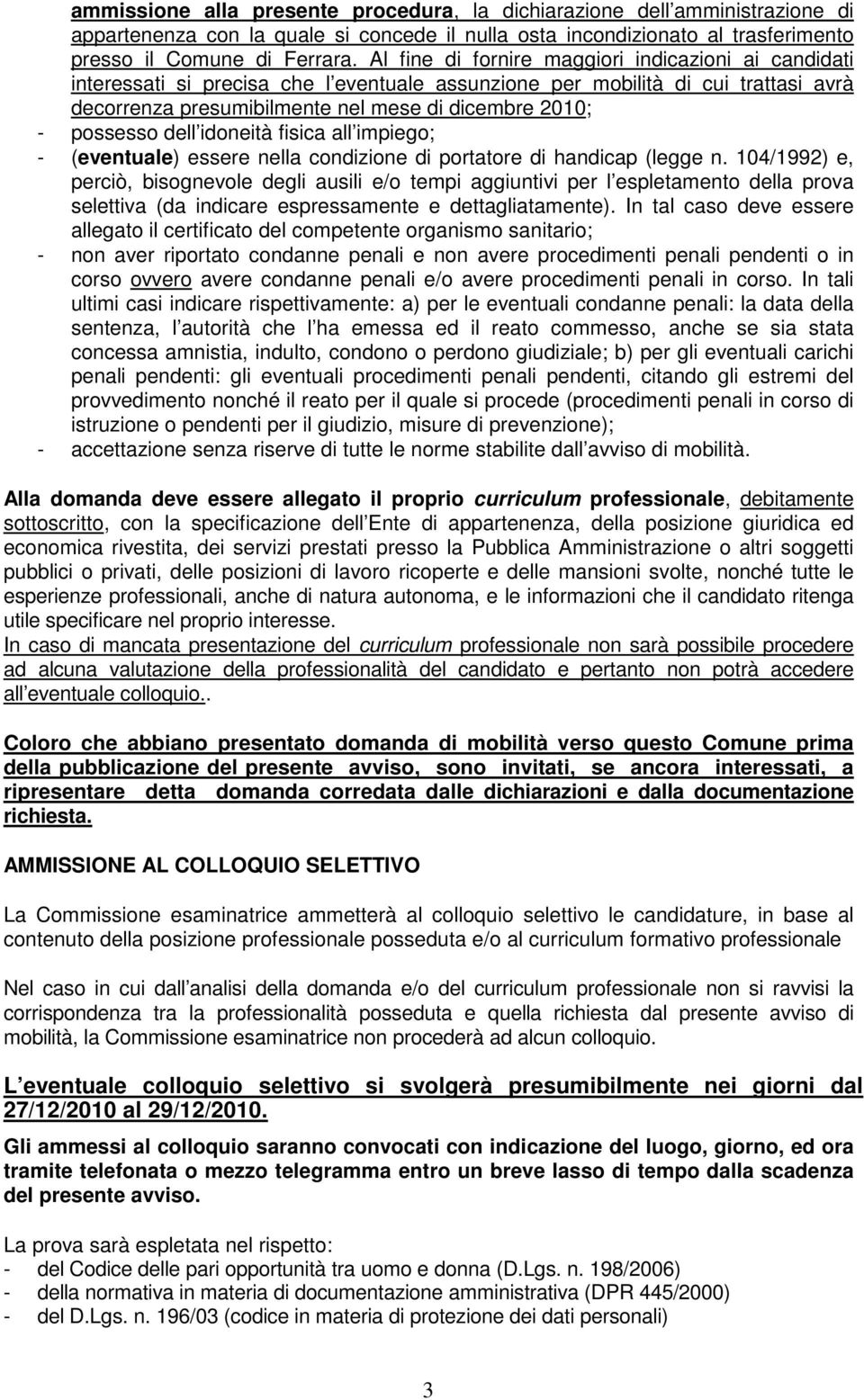 possesso dell idoneità fisica all impiego; - (eventuale) essere nella condizione di portatore di handicap (legge n.