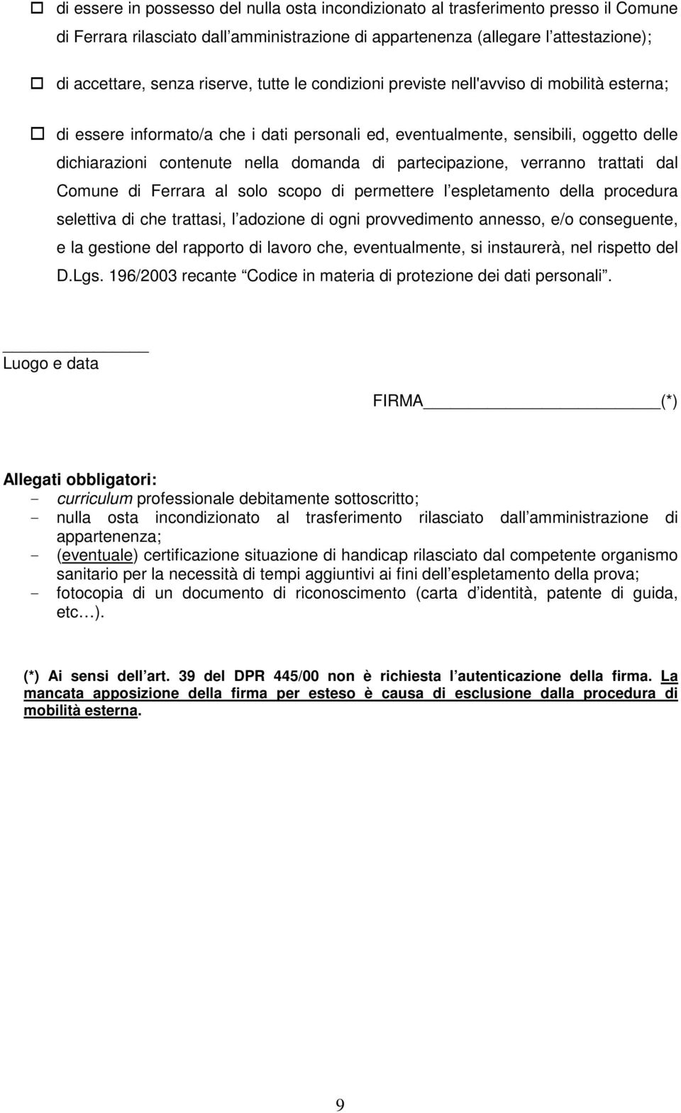 partecipazione, verranno trattati dal Comune di Ferrara al solo scopo di permettere l espletamento della procedura selettiva di che trattasi, l adozione di ogni provvedimento annesso, e/o