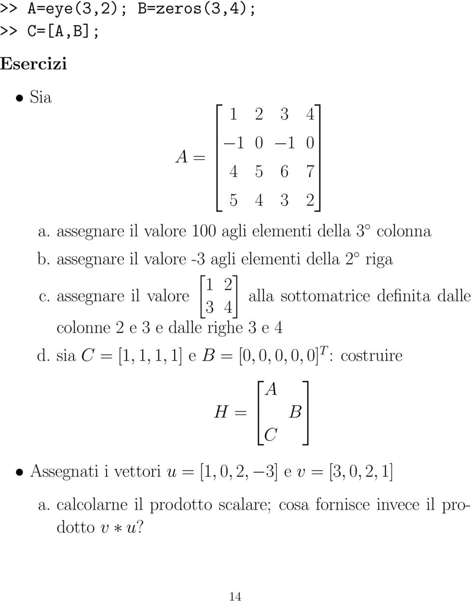 assegnare il valore alla sottomatrice definita dalle 3 4 colonne 2 e 3 e dalle righe 3 e 4 d.