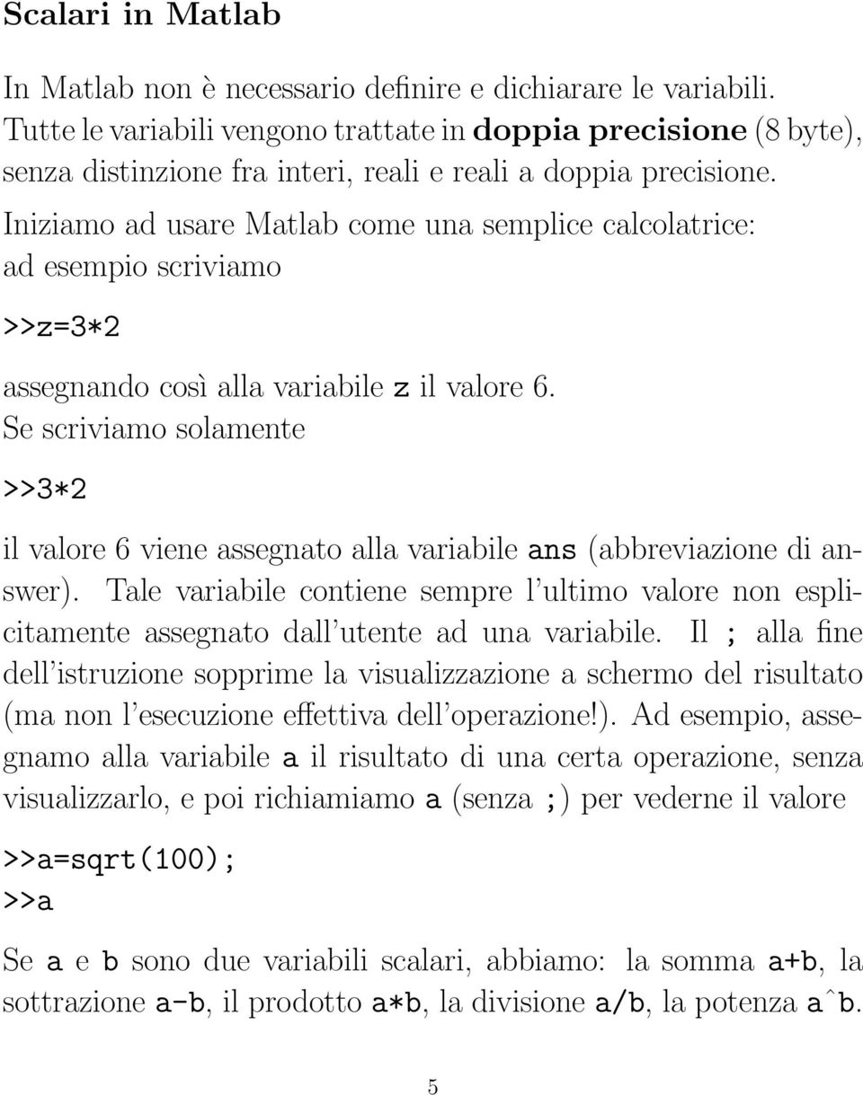 Iniziamo ad usare Matlab come una semplice calcolatrice: ad esempio scriviamo >>z=3*2 assegnando così alla variabile z il valore 6.