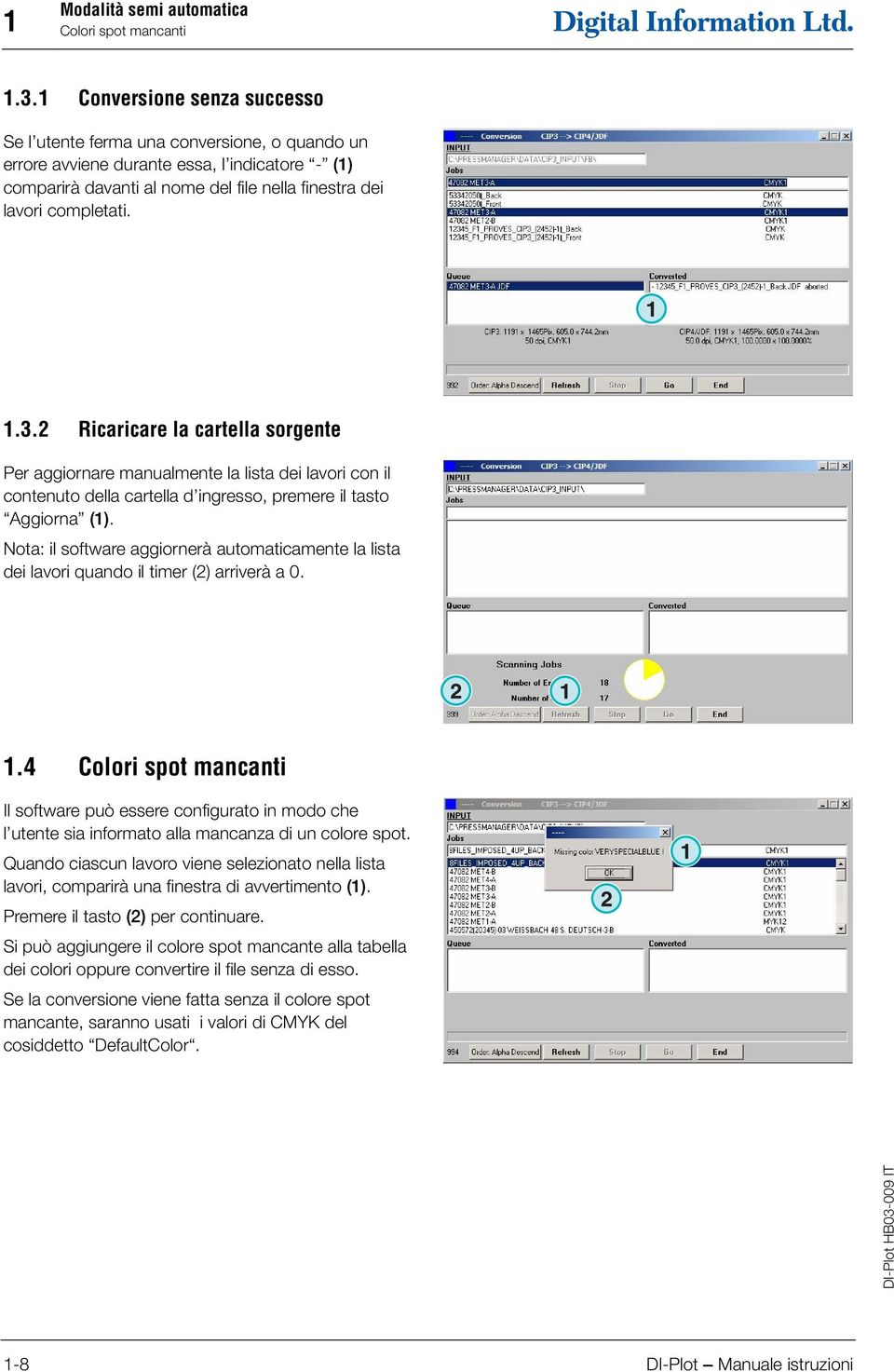 2 Ricaricare la cartella sorgente Per aggiornare manualmente la lista dei lavori con il contenuto della cartella d ingresso, premere il tasto Aggiorna ().