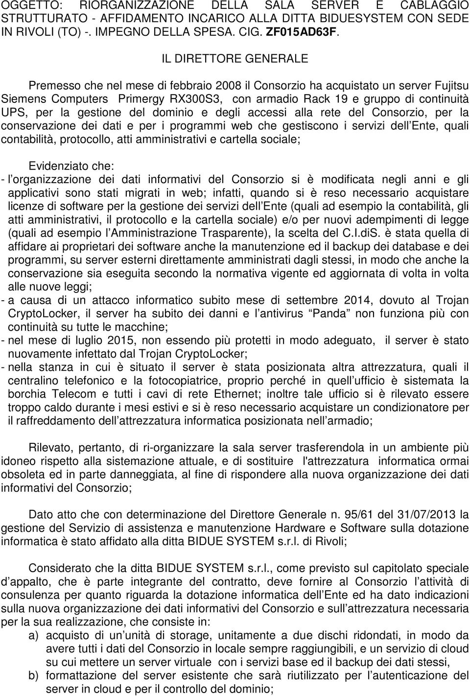 degli accessi alla rete del Consorzio, per la conservazione dei dati e per i programmi web che gestiscono i servizi dell Ente, quali contabilità, protocollo, atti amministrativi e cartella sociale;