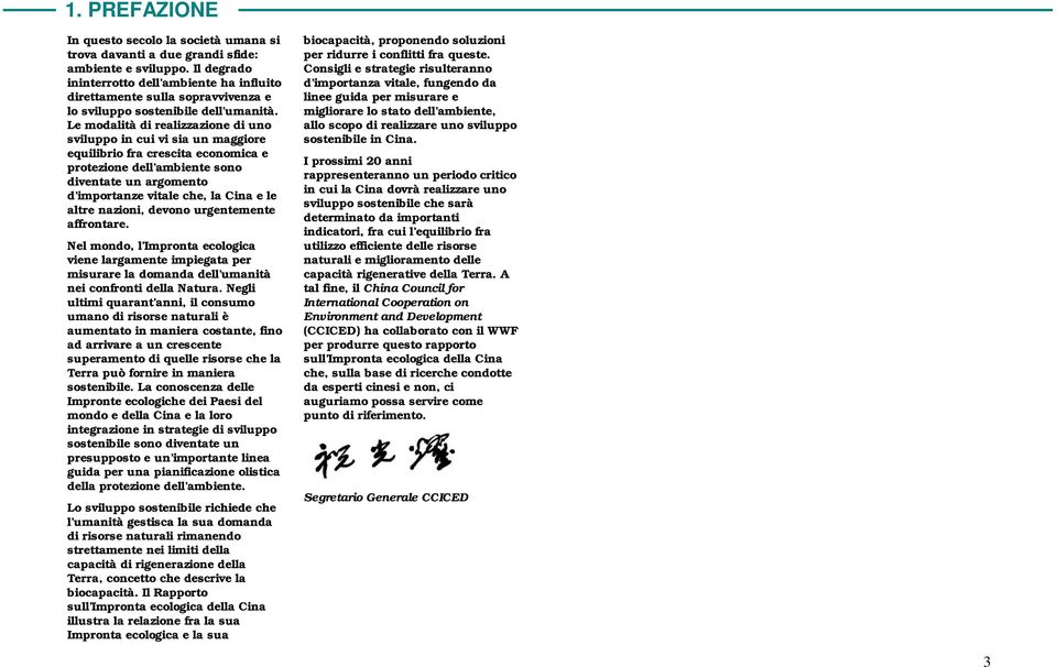 Le modalità di realizzazione di uno sviluppo in cui vi sia un maggiore equilibrio fra crescita economica e protezione dell ambiente sono diventate un argomento d importanze vitale che, la Cina e le