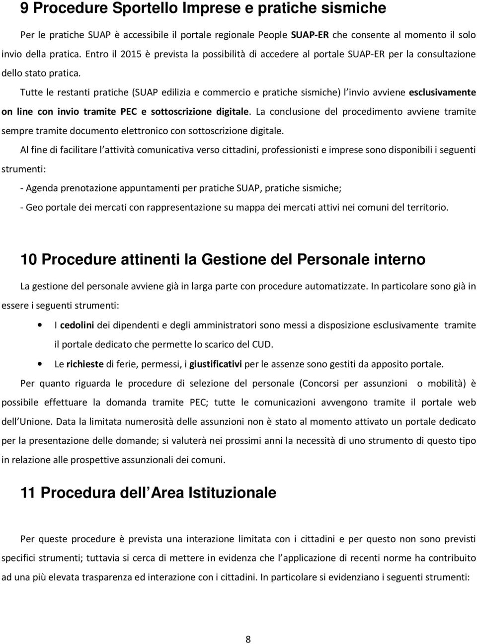 Tutte le restanti pratiche (SUAP edilizia e commercio e pratiche sismiche) l invio avviene esclusivamente on line con invio tramite PEC e sottoscrizione digitale.