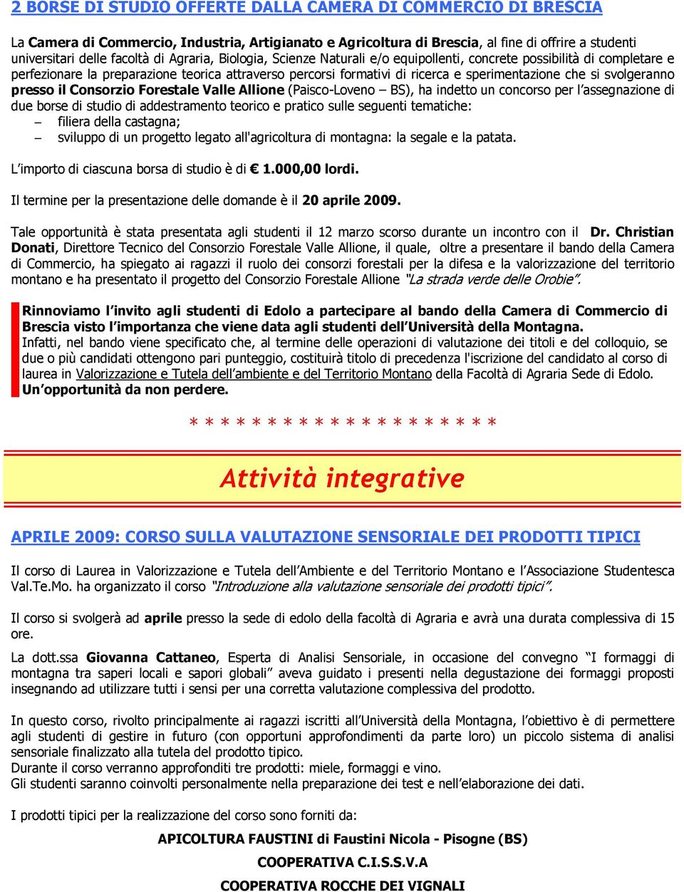 svolgeranno presso il Consorzio Forestale Valle Allione (Paisco-Loveno BS), ha indetto un concorso per l assegnazione di due borse di studio di addestramento teorico e pratico sulle seguenti