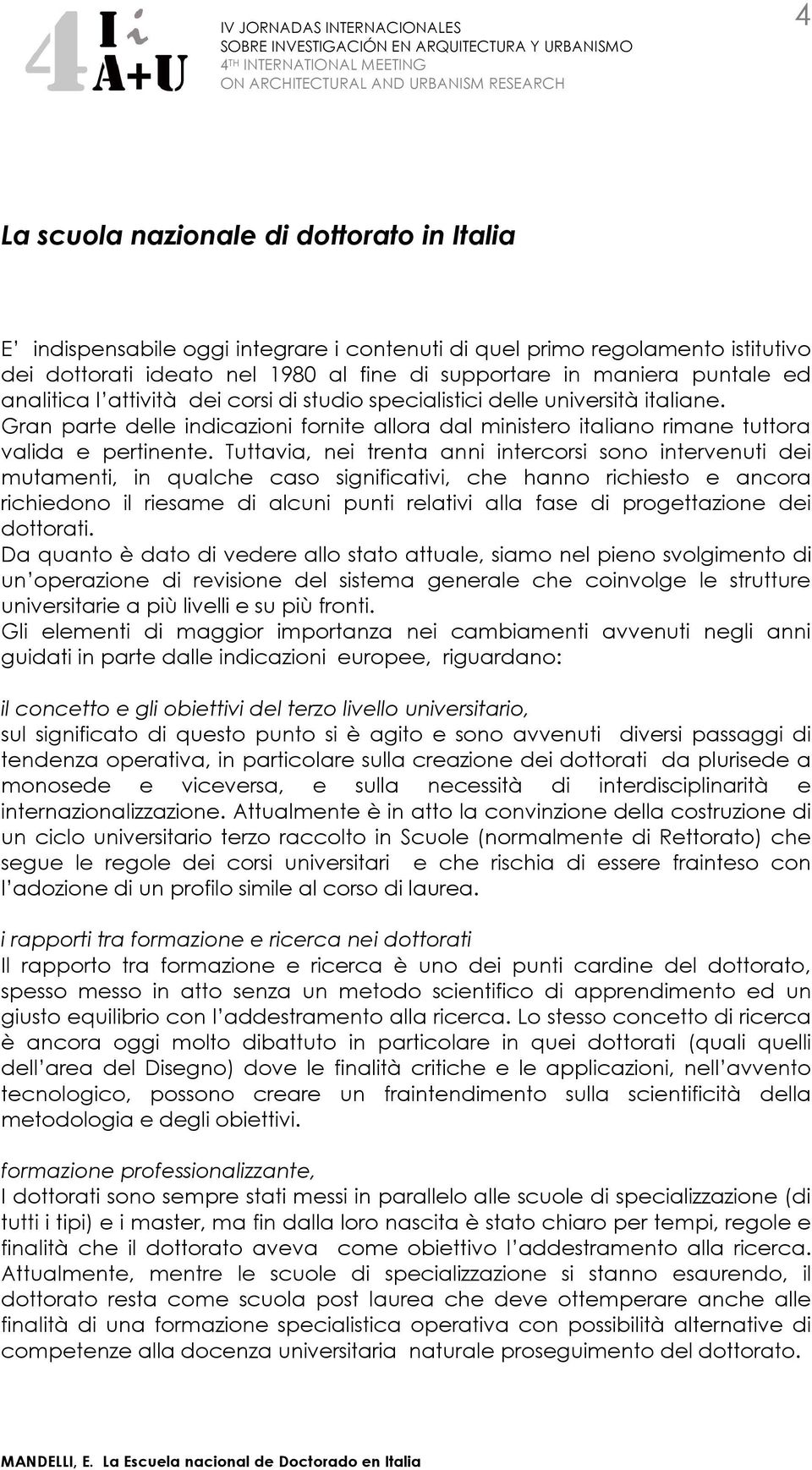 Tuttavia, nei trenta anni intercorsi sono intervenuti dei mutamenti, in qualche caso significativi, che hanno richiesto e ancora richiedono il riesame di alcuni punti relativi alla fase di