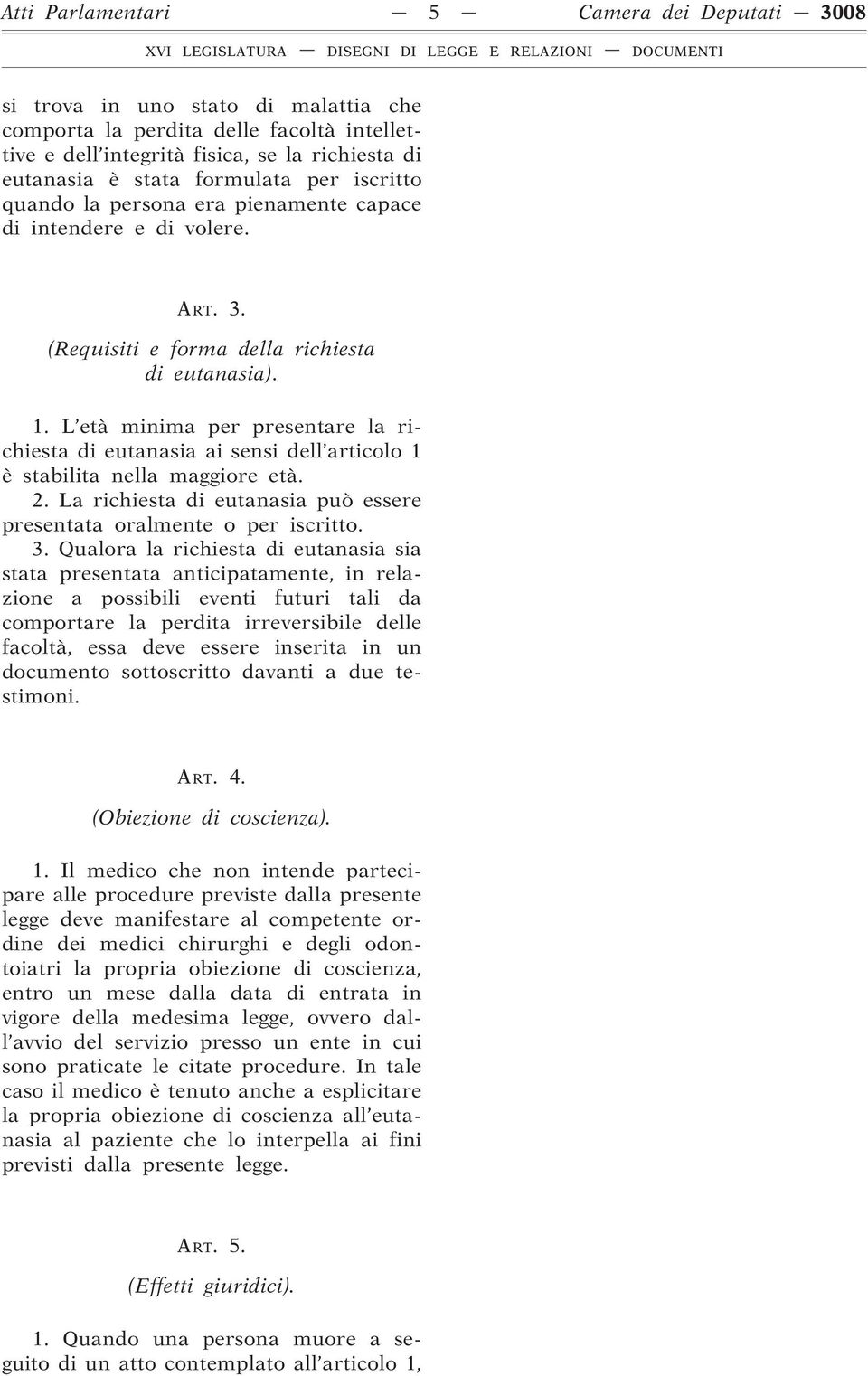 L età minima per presentare la richiesta di eutanasia ai sensi dell articolo 1 è stabilita nella maggiore età. 2. La richiesta di eutanasia può essere presentata oralmente o per iscritto. 3.