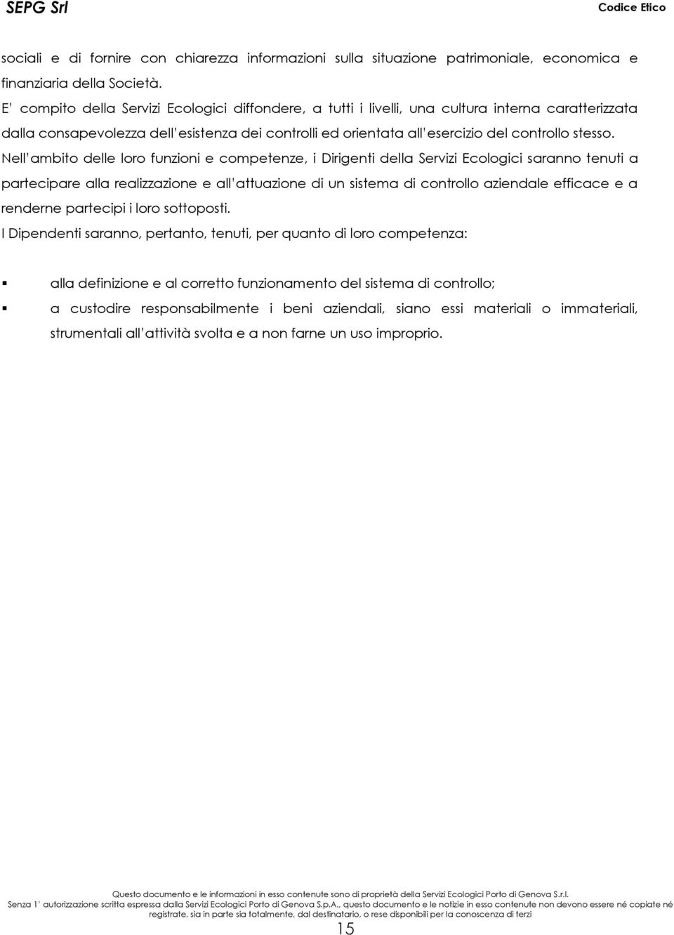 Nell ambito delle loro funzioni e competenze, i Dirigenti della Servizi Ecologici saranno tenuti a partecipare alla realizzazione e all attuazione di un sistema di controllo aziendale efficace e a