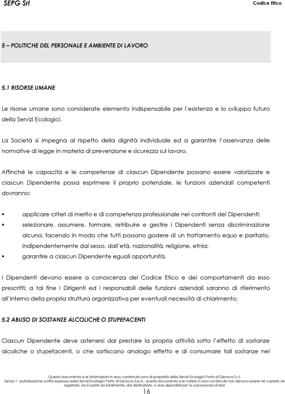 Affinché le capacità e le competenze di ciascun Dipendente possano essere valorizzate e ciascun Dipendente possa esprimere il proprio potenziale, le funzioni aziendali competenti dovranno: applicare