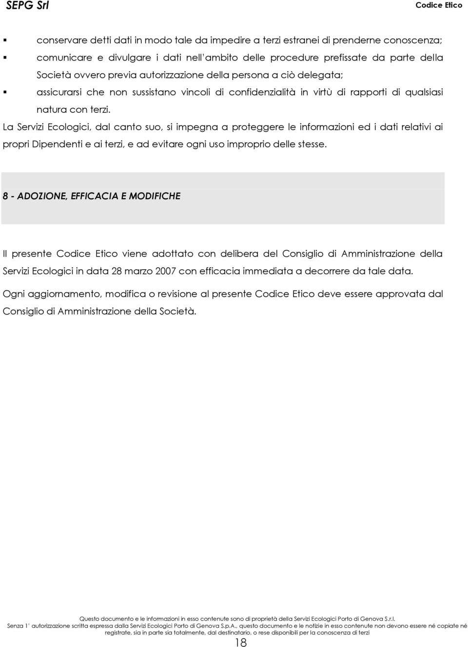 La Servizi Ecologici, dal canto suo, si impegna a proteggere le informazioni ed i dati relativi ai propri Dipendenti e ai terzi, e ad evitare ogni uso improprio delle stesse.