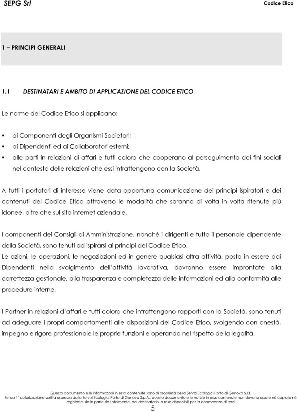 affari e tutti coloro che cooperano al perseguimento dei fini sociali nel contesto delle relazioni che essi intrattengono con la Società.