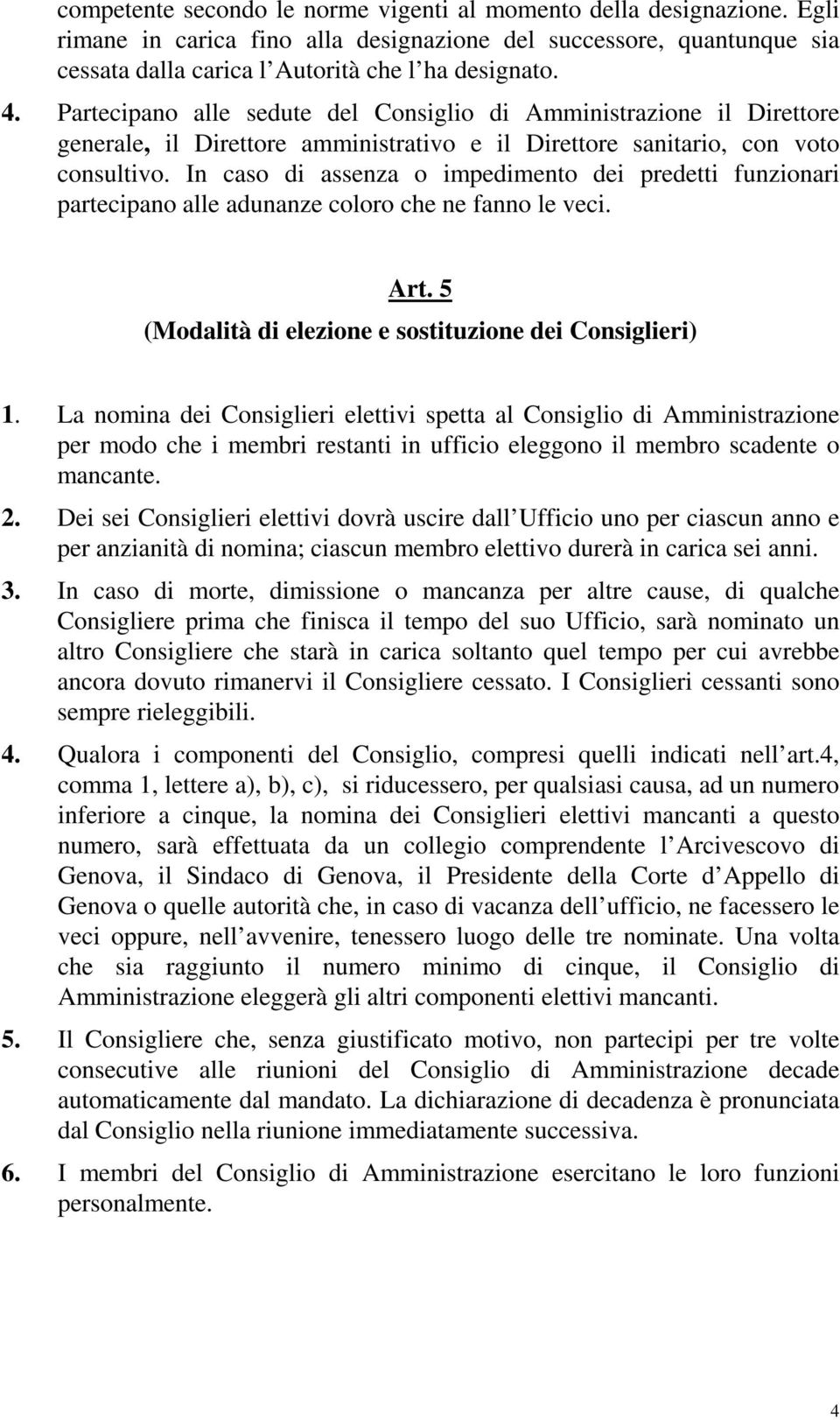 In caso di assenza o impedimento dei predetti funzionari partecipano alle adunanze coloro che ne fanno le veci. Art. 5 (Modalità di elezione e sostituzione dei Consiglieri) 1.