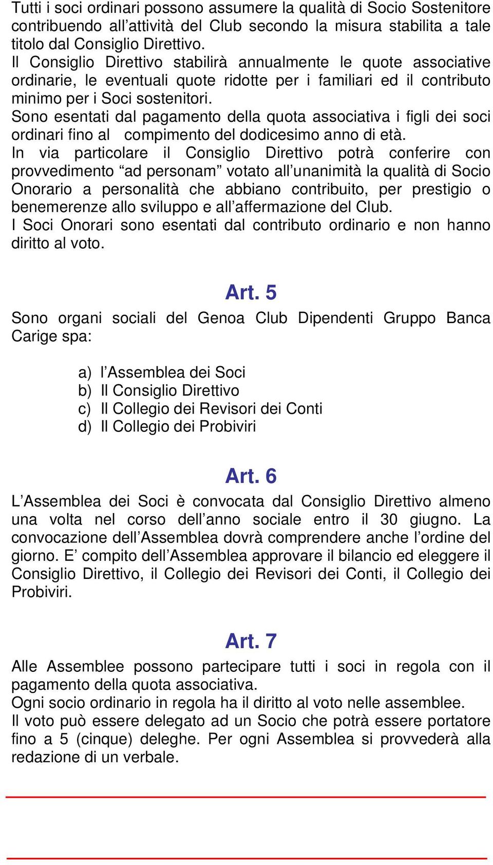 Sono esentati dal pagamento della quota associativa i figli dei soci ordinari fino al compimento del dodicesimo anno di età.