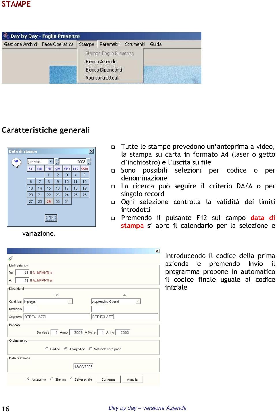 selezioni per codice o per denominazione La ricerca può seguire il criterio DA/A o per singolo record Ogni selezione controlla la validità dei limiti