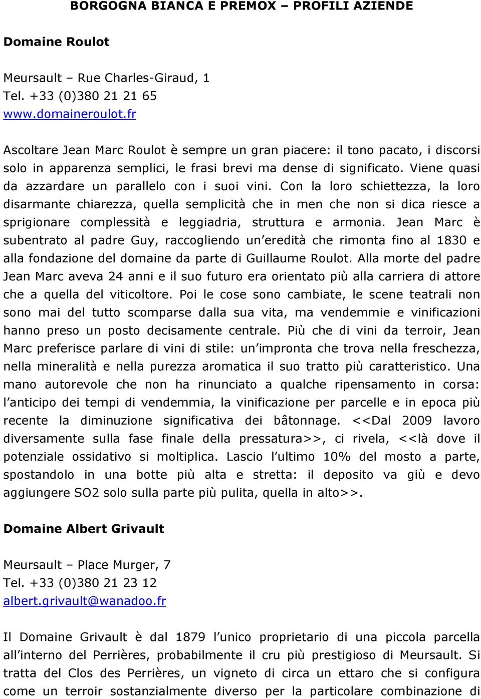 Viene quasi da azzardare un parallelo con i suoi vini.