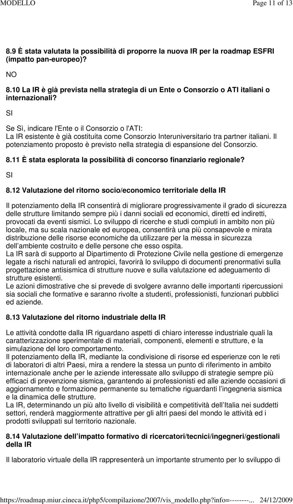 Se Sì, indicare l'ente o il Consorzio o l'ati: La IR esistente è già costituita come Consorzio Interuniversitario tra partner italiani.