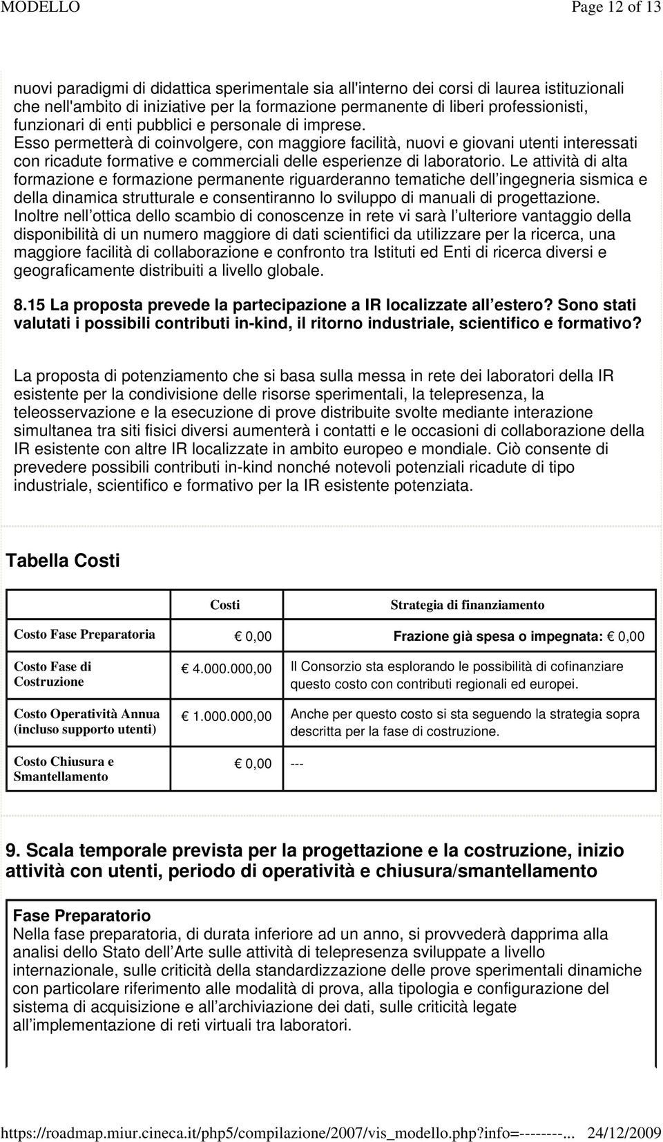 Esso permetterà di coinvolgere, con maggiore facilità, nuovi e giovani utenti interessati con ricadute formative e commerciali delle esperienze di laboratorio.