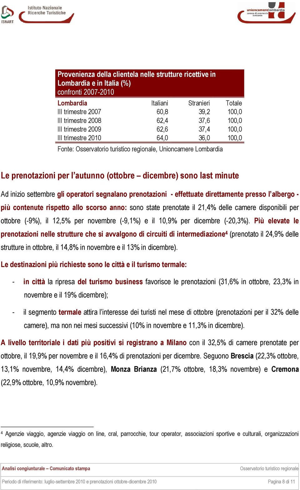 prenotazioni - effettuate direttamente presso l albergo - più contenute rispetto allo scorso anno: sono state prenotate il 21,4% delle camere disponibili per ottobre (-9%), il 12,5% per novembre