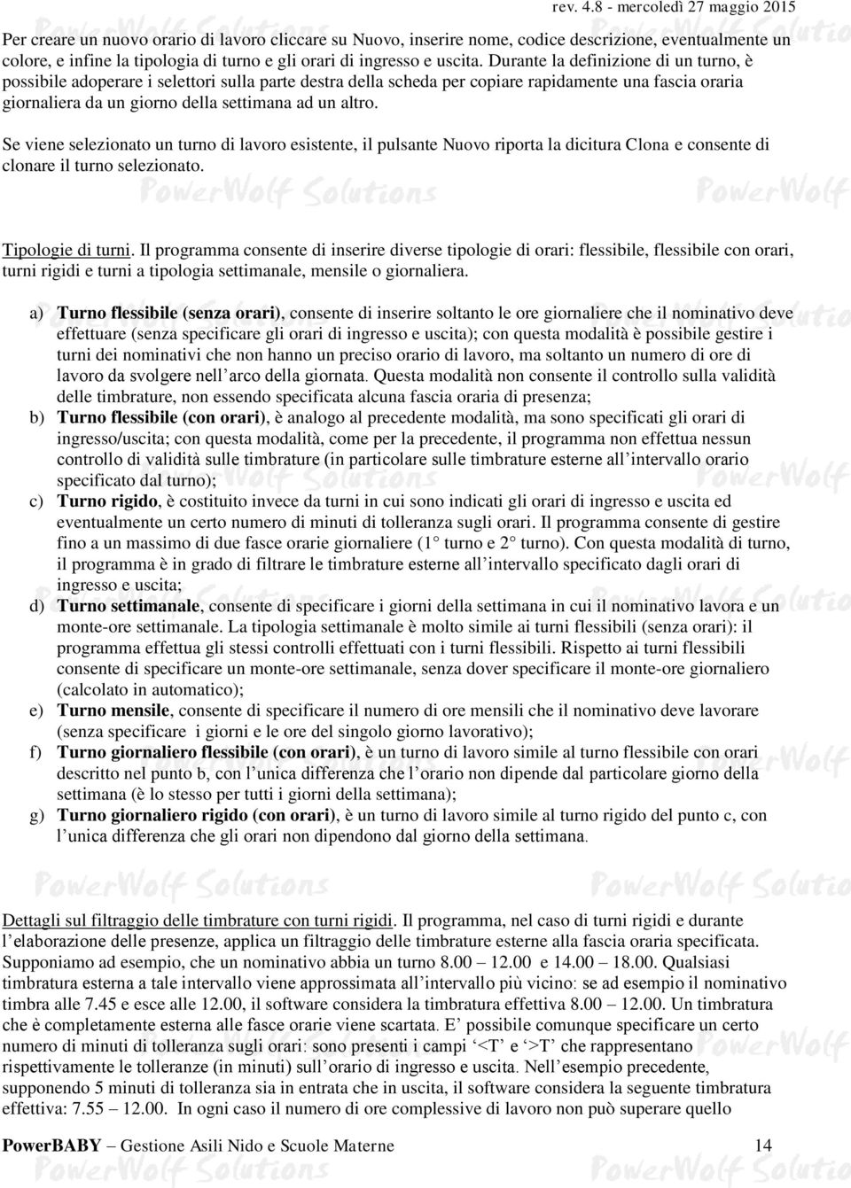 Se viene selezionato un turno di lavoro esistente, il pulsante Nuovo riporta la dicitura Clona e consente di clonare il turno selezionato. Tipologie di turni.