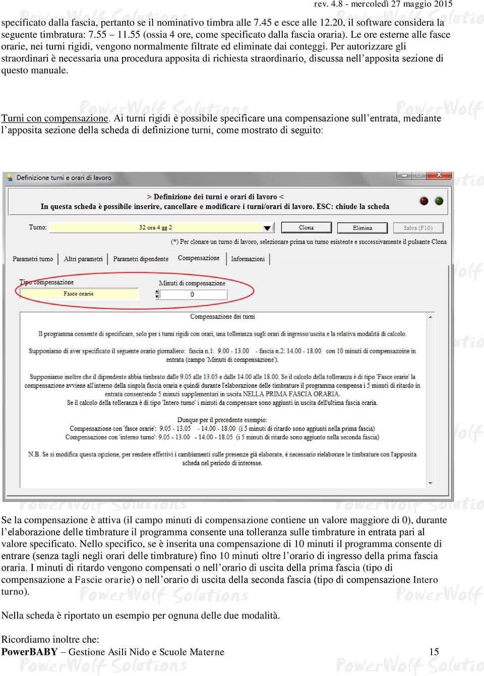 Per autorizzare gli straordinari è necessaria una procedura apposita di richiesta straordinario, discussa nell apposita sezione di questo manuale. Turni con compensazione.