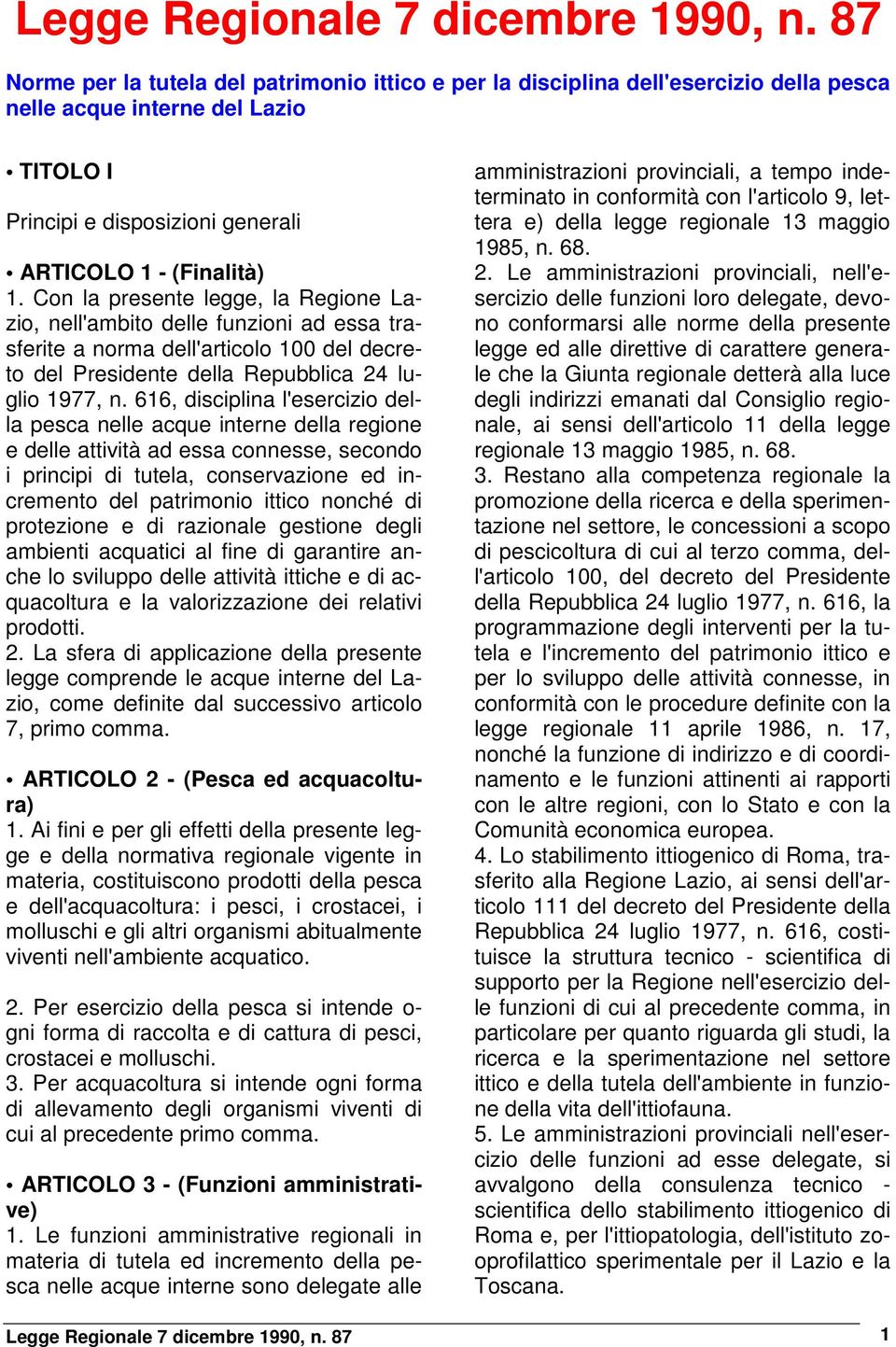 Con la presente legge, la Regione Lazio, nell'ambito delle funzioni ad essa trasferite a norma dell'articolo 100 del decreto del Presidente della Repubblica 24 luglio 1977, n.