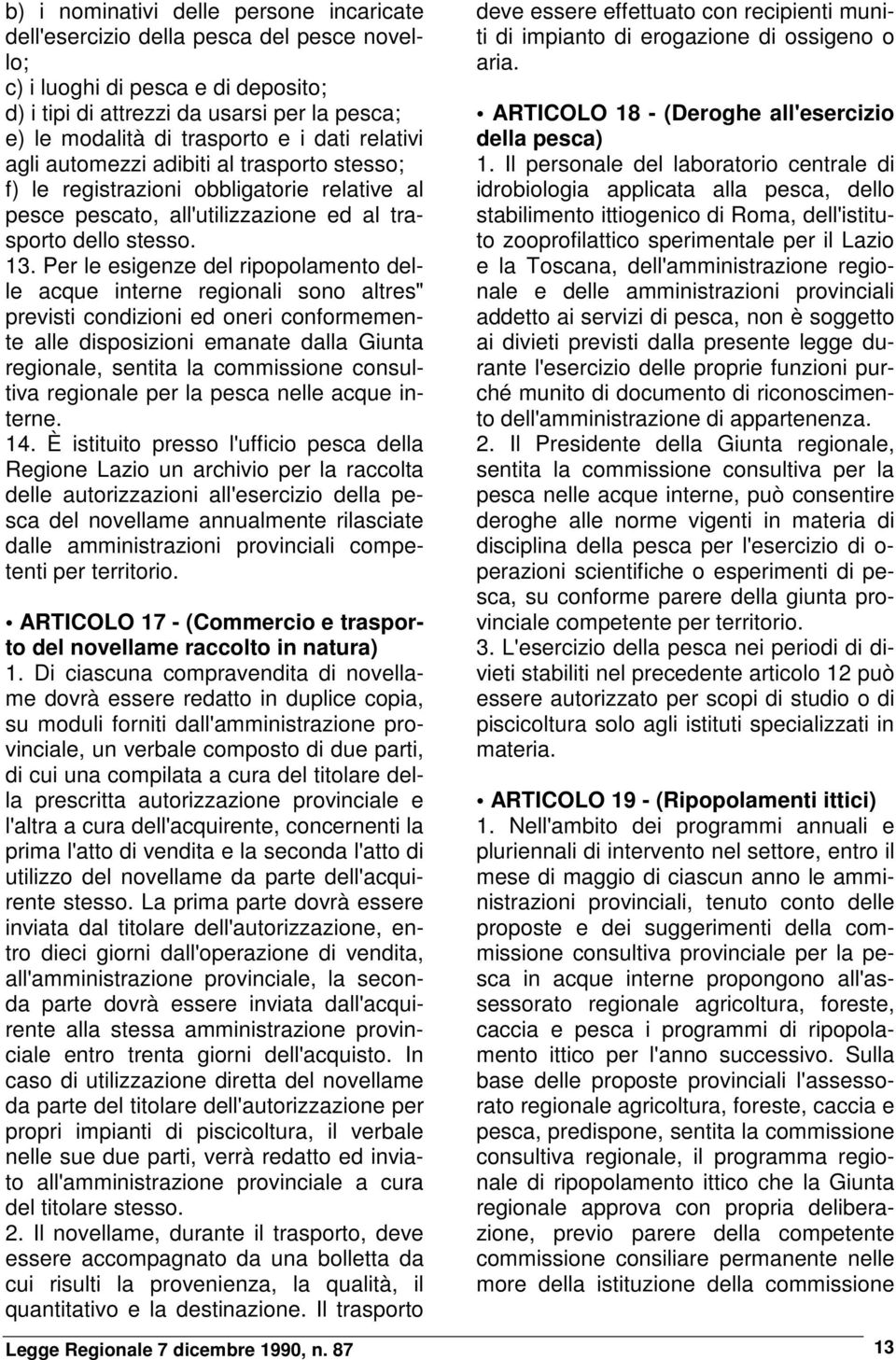 Per le esigenze del ripopolamento delle acque interne regionali sono altres" previsti condizioni ed oneri conformemente alle disposizioni emanate dalla Giunta regionale, sentita la commissione