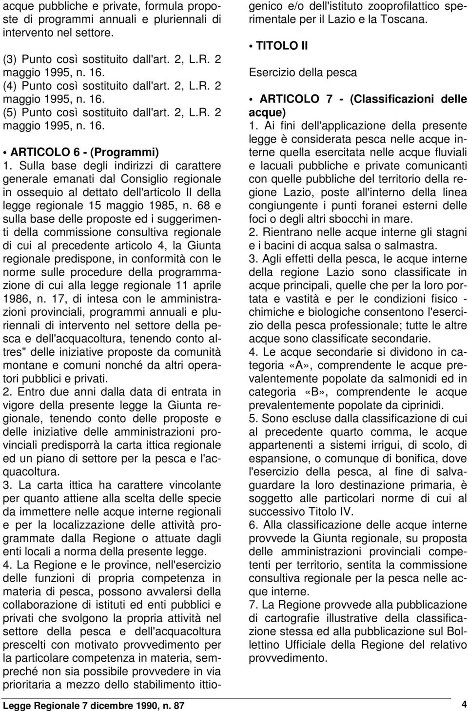 Sulla base degli indirizzi di carattere generale emanati dal Consiglio regionale in ossequio al dettato dell'articolo Il della legge regionale 15 maggio 1985, n.