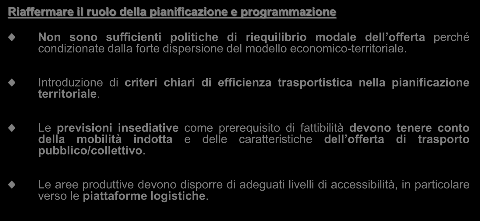 Nuovi obiettivi Riaffermare il ruolo della pianificazione e programmazione Non sono sufficienti politiche di riequilibrio modale dell offerta perché condizionate dalla forte dispersione del modello