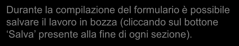 Durante la compilazione del formulario è possibile salvare il lavoro in bozza (cliccando sul bottone Salva presente alla fine di ogni sezione).