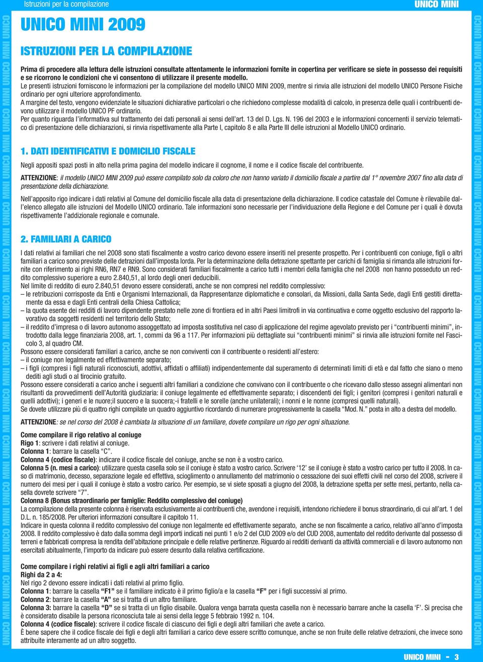 Le presenti istruzioni forniscono le informazioni per la compilazione del modello 2009, mentre si rinvia alle istruzioni del modello UNICO Persone Fisiche ordinario per ogni ulteriore approfondimento.