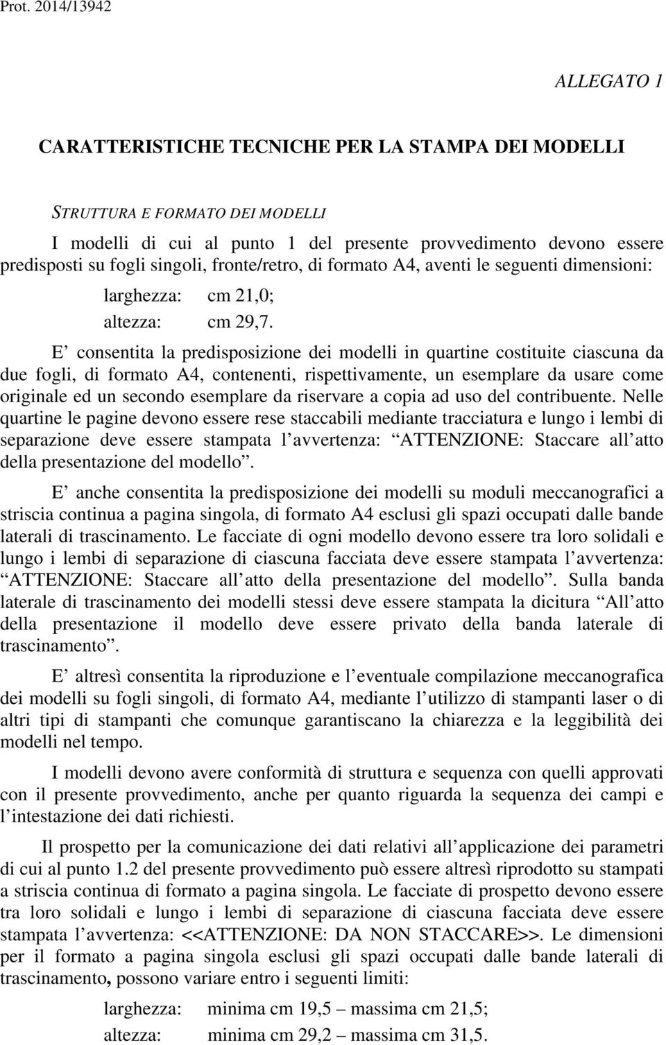 E consentita la predisposizione dei modelli in quartine costituite ciascuna da due fogli, di formato A, contenenti, rispettivamente, un esemplare da usare come originale ed un secondo esemplare da