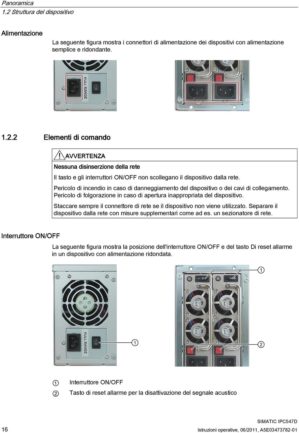 Staccare sempre il connettore di rete se il dispositivo non viene utilizzato. Separare il dispositivo dalla rete con misure supplementari come ad es. un sezionatore di rete.