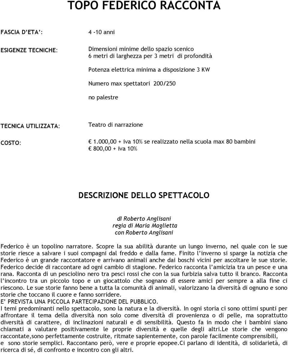 Finito l inverno si sparge la notizia che Federico è un grande raccontatore e arrivano animali anche dai boschi vicini per ascoltare le sue storie.