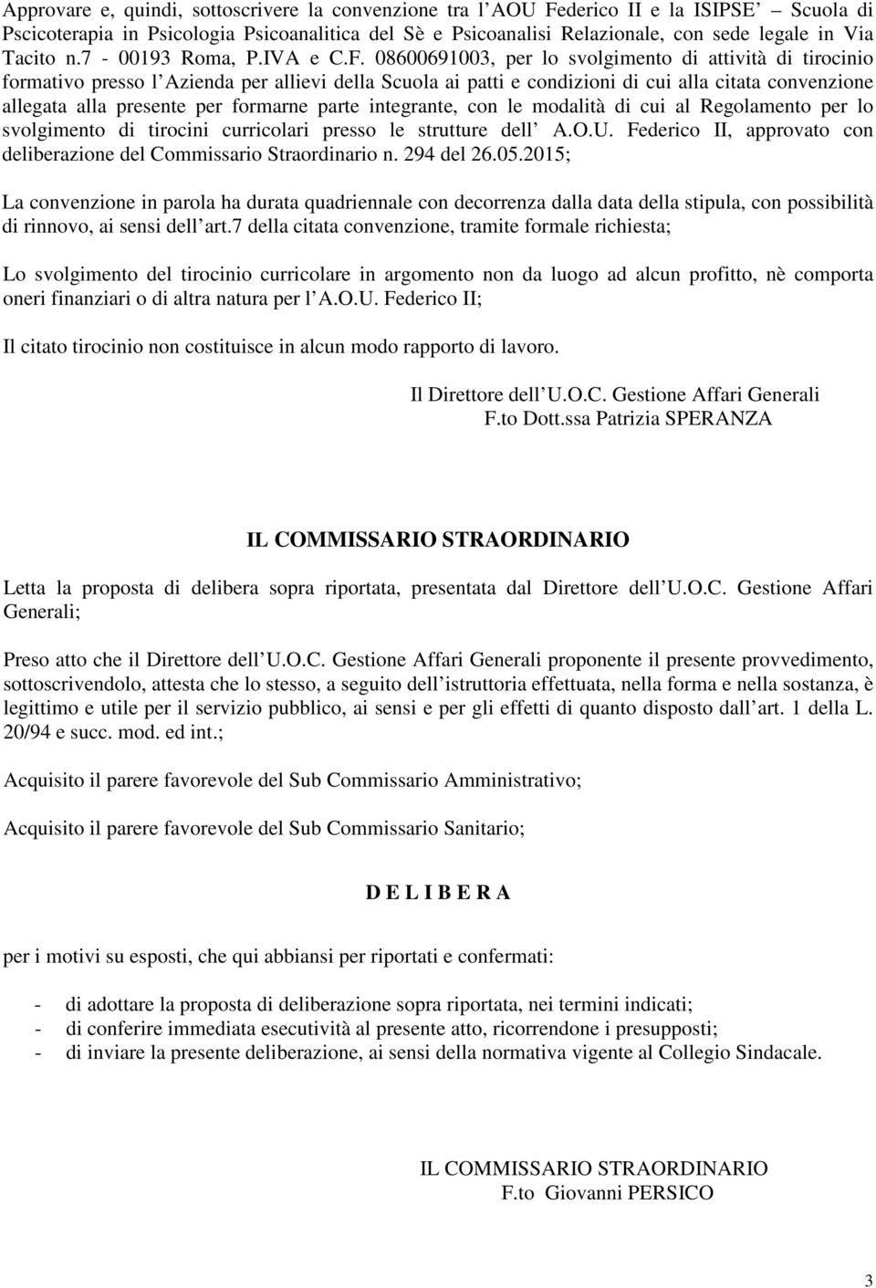 08600691003, per lo svolgimento di attività di tirocinio formativo presso l Azienda per allievi della Scuola ai patti e condizioni di cui alla citata convenzione allegata alla presente per formarne