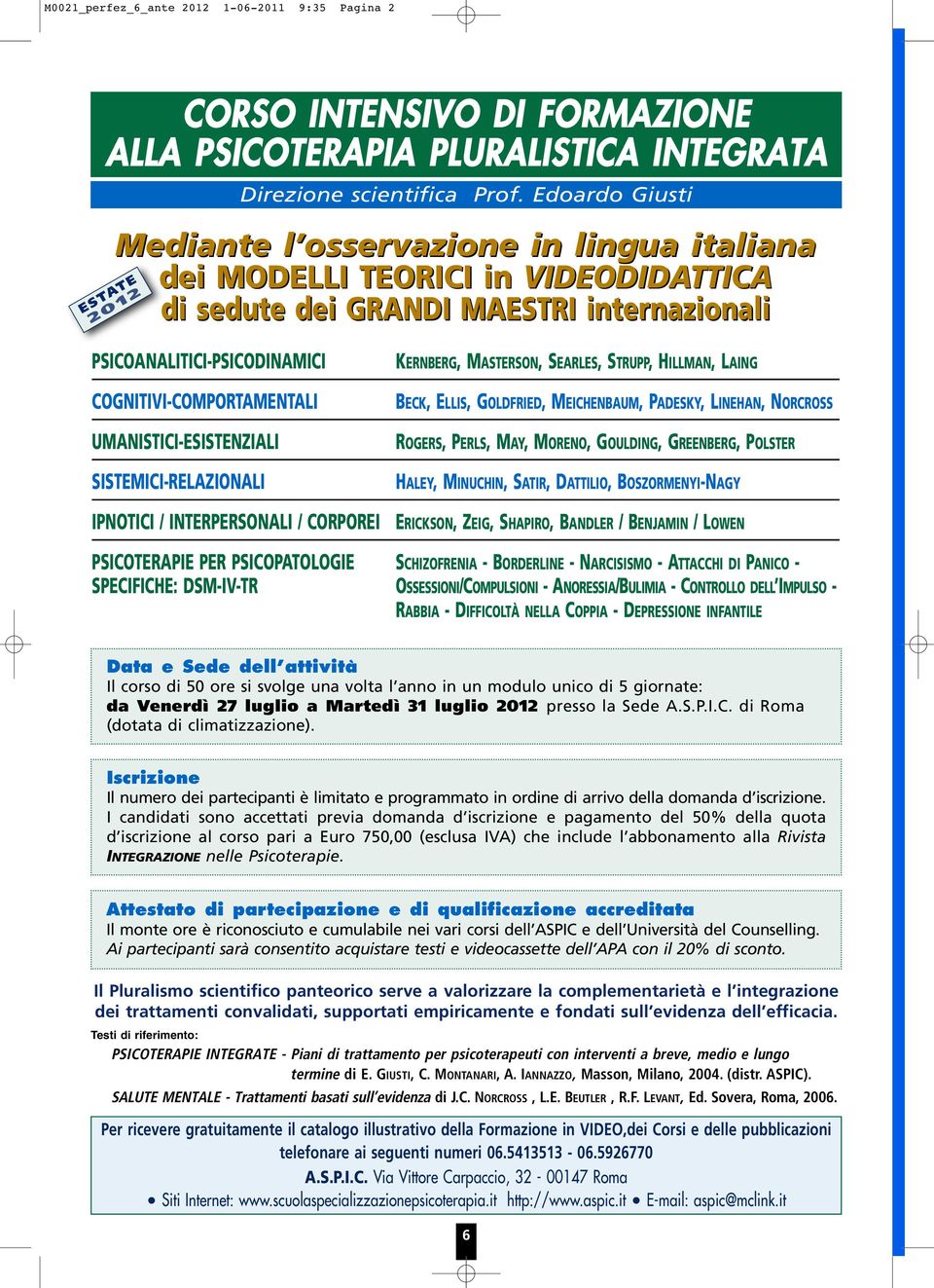 COGNITIVI-COMPORTAMENTALI UMANISTICI-ESISTENZIALI SISTEMICI-RELAZIONALI IPNOTICI / INTERPERSONALI / CORPOREI KERNBERG, MASTERSON, SEARLES, STRUPP, HILLMAN, LAING BECK, ELLIS, GOLDFRIED, MEICHENBAUM,