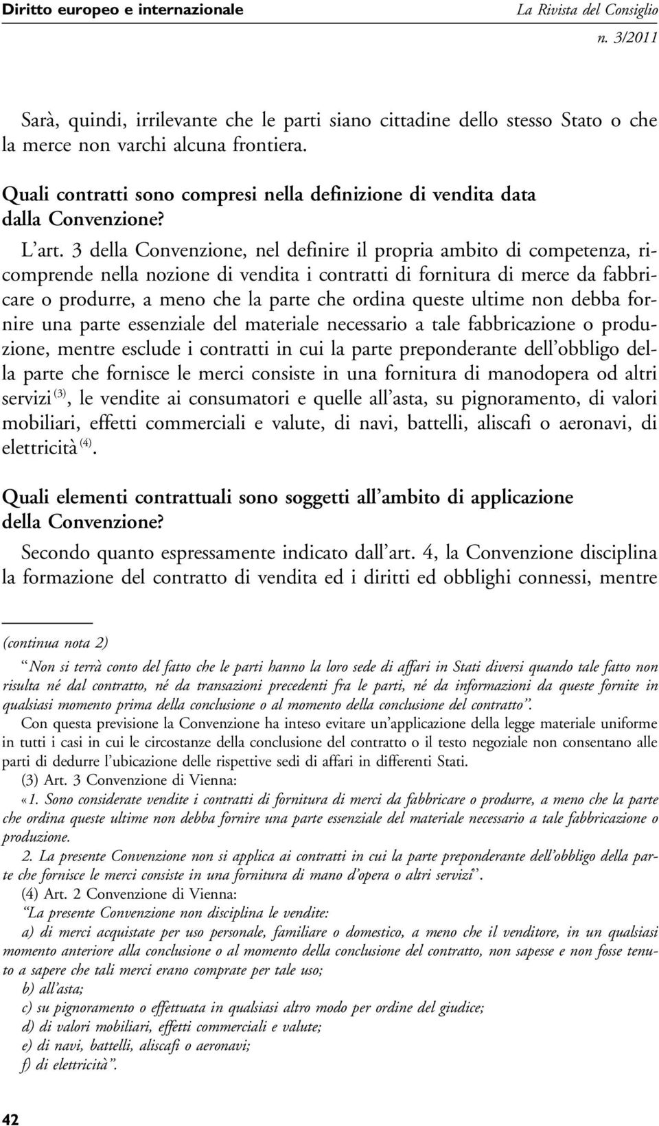 3 della Convenzione, nel definire il propria ambito di competenza, ricomprende nella nozione di vendita i contratti di fornitura di merce da fabbricare o produrre, a meno che la parte che ordina