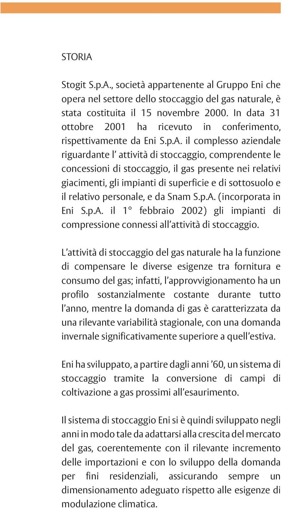 il complesso aziendale riguardante l attività di stoccaggio, comprendente le concessioni di stoccaggio, il gas presente nei relativi giacimenti, gli impianti di superficie e di sottosuolo e il