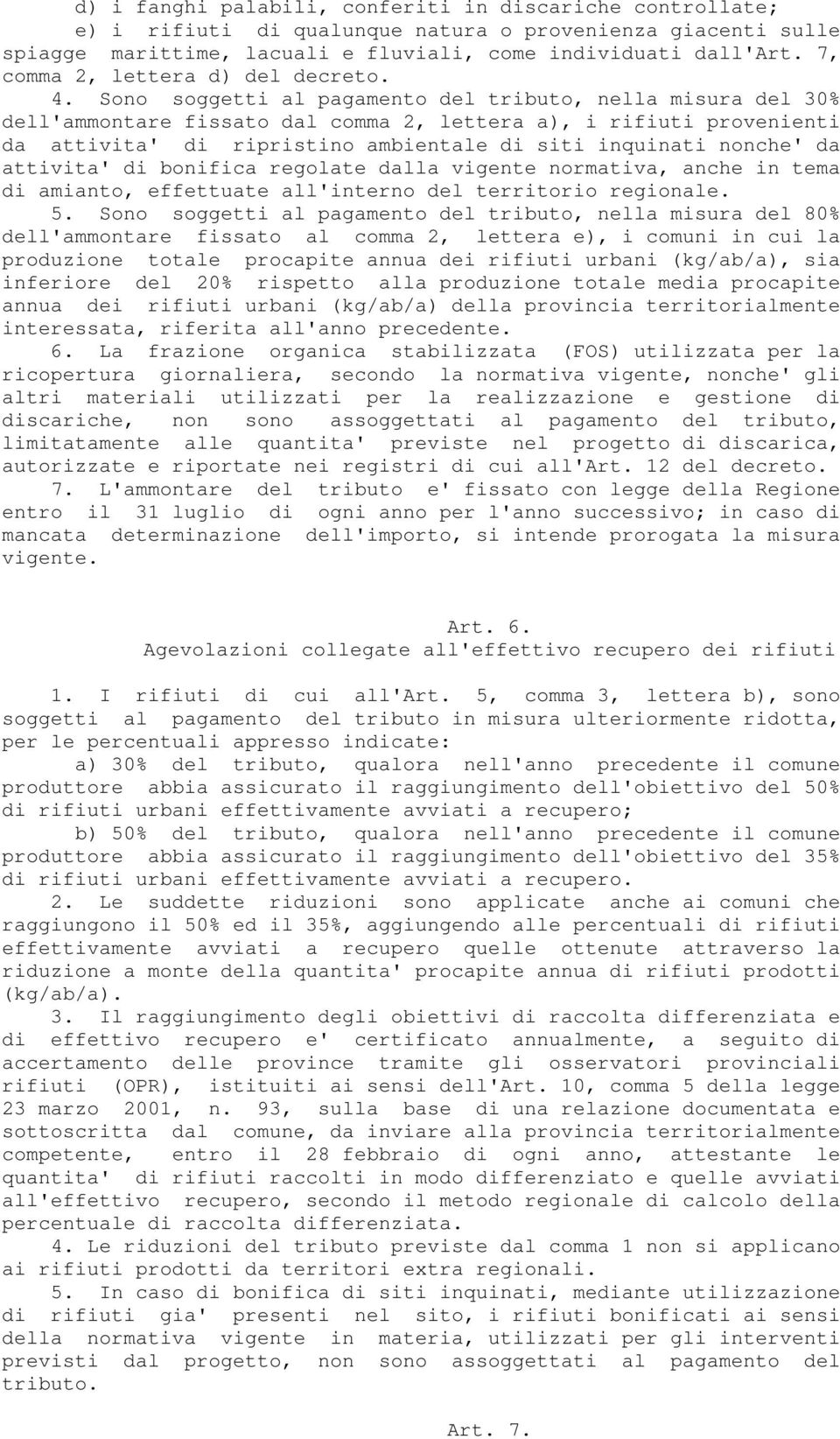 Sono soggetti al pagamento del tributo, nella misura del 30% dell'ammontare fissato dal comma 2, lettera a), i rifiuti provenienti da attivita' di ripristino ambientale di siti inquinati nonche' da