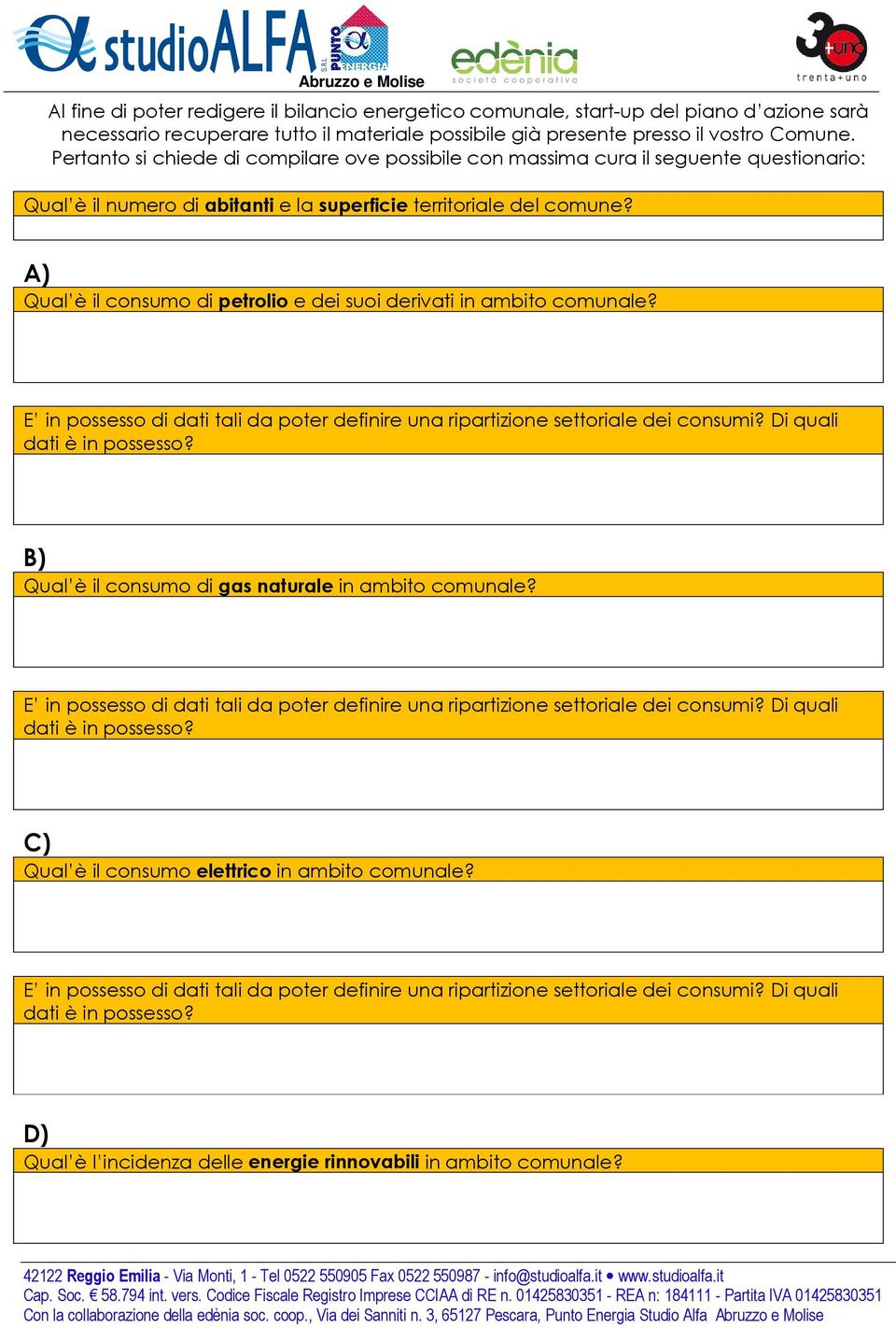 Pertanto si chiede di compilare ove possibile con massima cura il seguente questionario: Qual è il numero di abitanti e la superficie territoriale