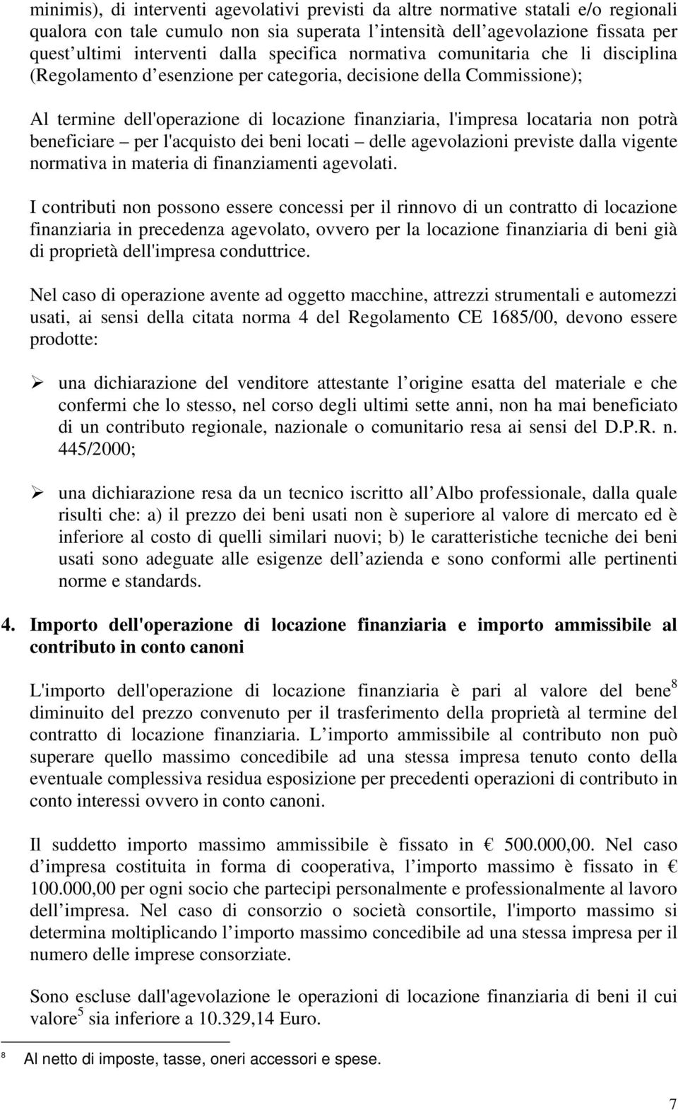 potrà beneficiare per l'acquisto dei beni locati delle agevolazioni previste dalla vigente normativa in materia di finanziamenti agevolati.