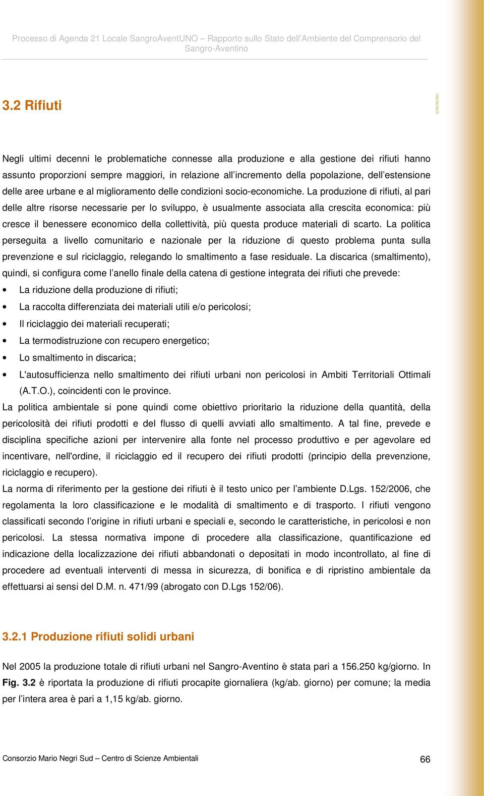 La produzione di rifiuti, al pari delle altre risorse necessarie per lo sviluppo, è usualmente associata alla crescita economica: più cresce il benessere economico della collettività, più questa