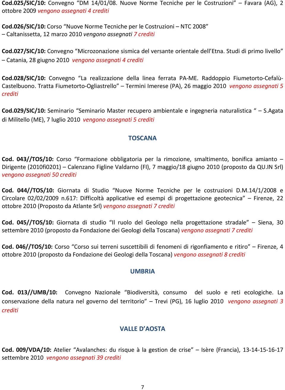 Studi di primo livello Catania, 28 giugno 2010 vengono assegnati 4 Cod.028/SIC/10: Convegno La realizzazione della linea ferrata PA ME. Raddoppio Fiumetorto Cefalù Castelbuono.