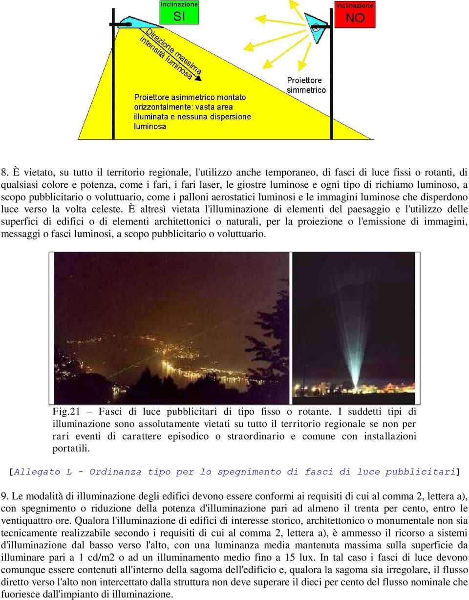 È altresì vietata l'illuminazione di elementi del paesaggio e l'utilizzo delle superfici di edifici o di elementi architettonici o naturali, per la proiezione o l'emissione di immagini, messaggi o