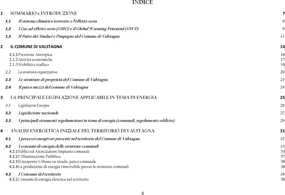 2 La struttura organizzativa 20 2.3 Le strutture di proprietà del Comune di Valstagna 23 2.4 Il parco mezzi del comune di Valstagna 24 3 LA PRINCIPALE LEGISLAZIONE APPLICABILE IN TEMA DI ENERGIA 25 3.