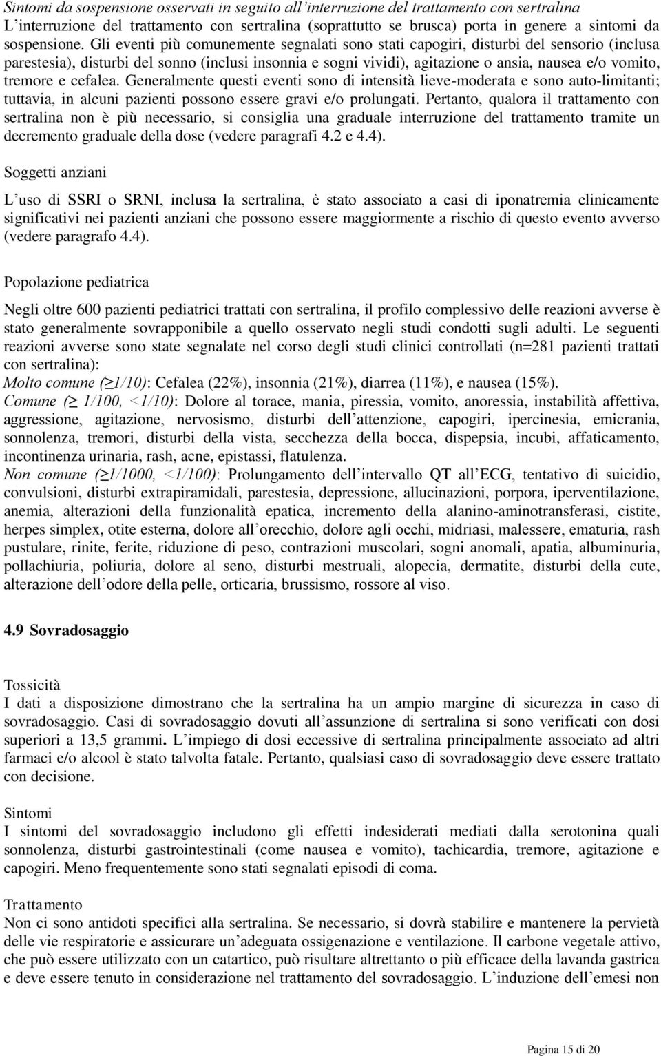 Gli eventi più comunemente segnalati sono stati capogiri, disturbi del sensorio (inclusa parestesia), disturbi del sonno (inclusi insonnia e sogni vividi), agitazione o ansia, nausea e/o vomito,